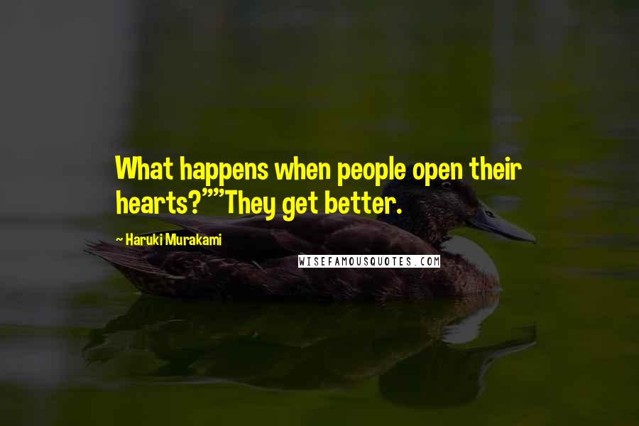 Haruki Murakami Quotes: What happens when people open their hearts?""They get better.