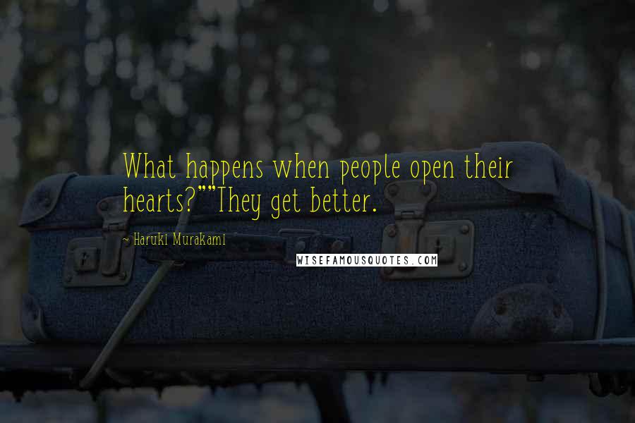 Haruki Murakami Quotes: What happens when people open their hearts?""They get better.