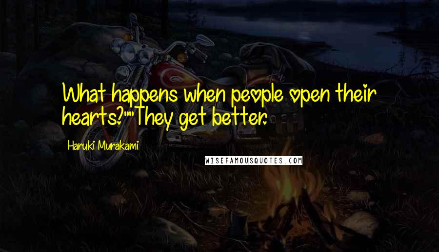 Haruki Murakami Quotes: What happens when people open their hearts?""They get better.