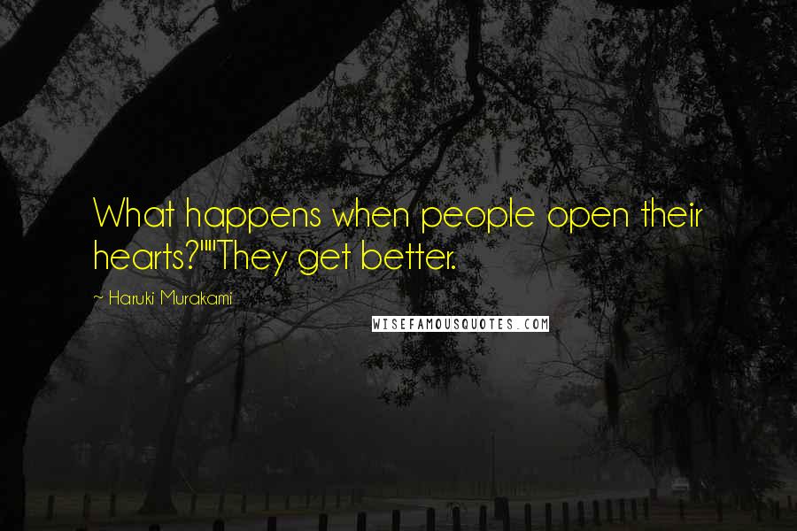 Haruki Murakami Quotes: What happens when people open their hearts?""They get better.