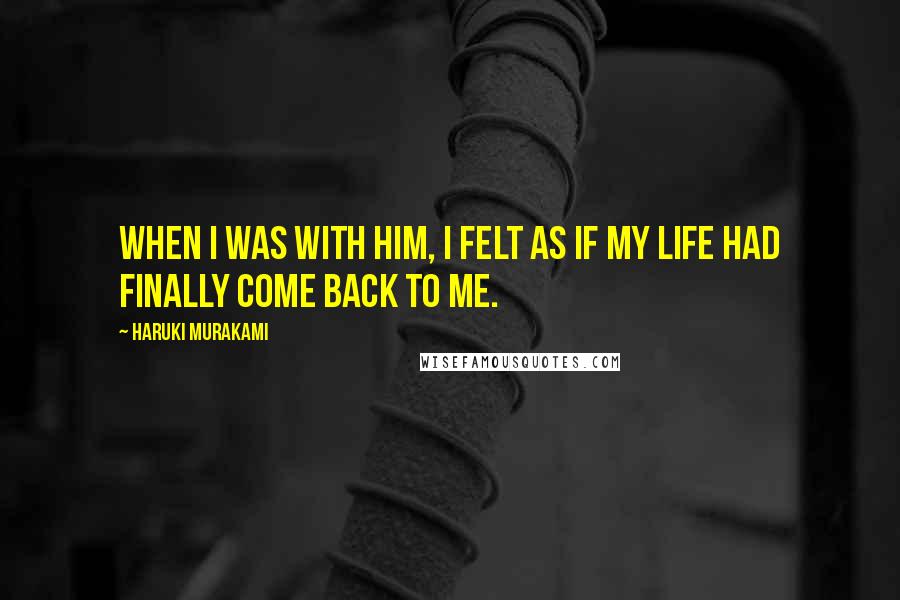 Haruki Murakami Quotes: When I was with him, I felt as if my life had finally come back to me.