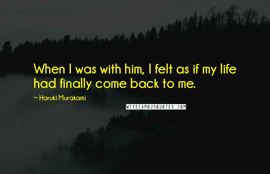 Haruki Murakami Quotes: When I was with him, I felt as if my life had finally come back to me.