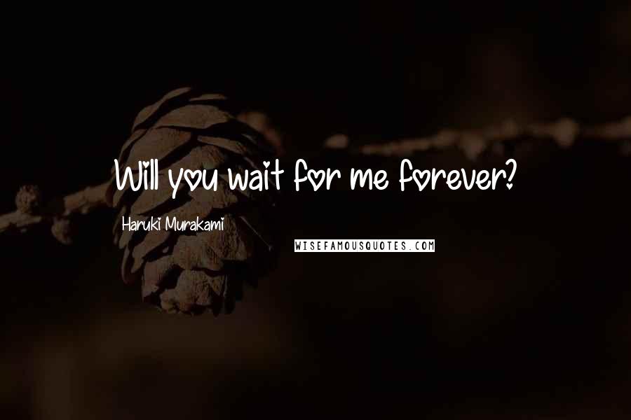 Haruki Murakami Quotes: Will you wait for me forever?