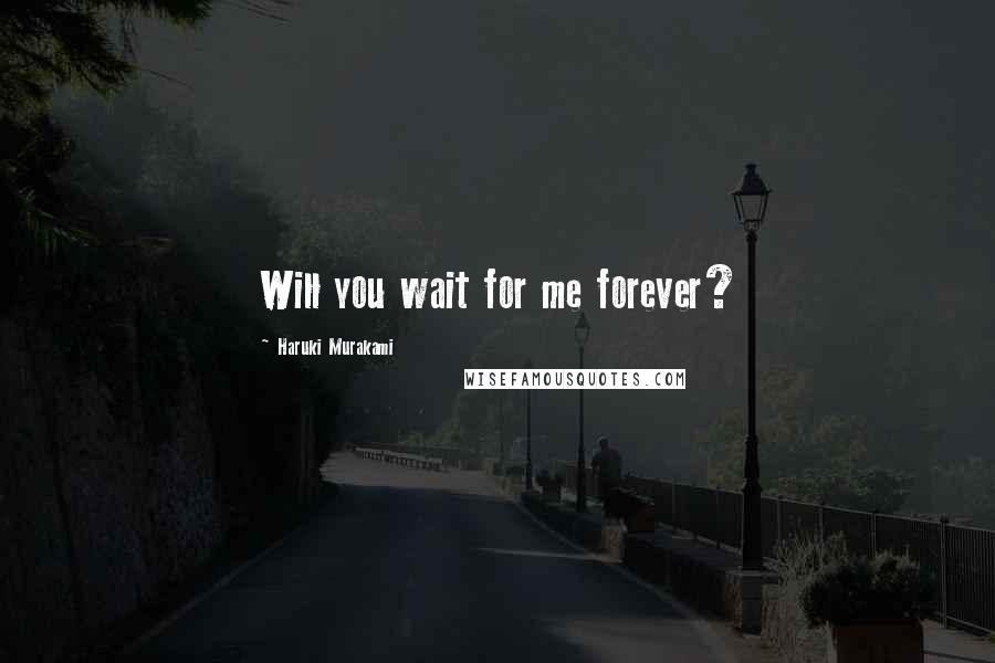 Haruki Murakami Quotes: Will you wait for me forever?