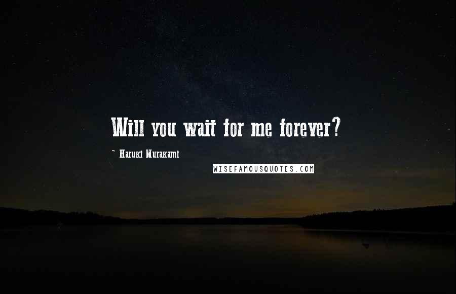 Haruki Murakami Quotes: Will you wait for me forever?