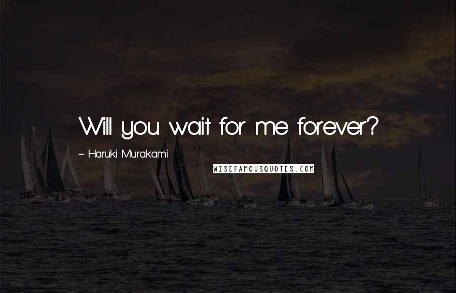 Haruki Murakami Quotes: Will you wait for me forever?