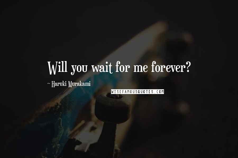 Haruki Murakami Quotes: Will you wait for me forever?