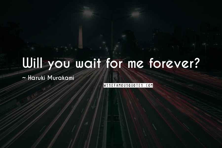 Haruki Murakami Quotes: Will you wait for me forever?