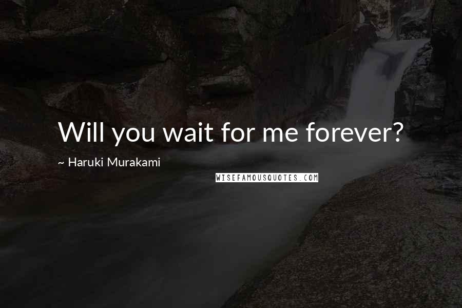 Haruki Murakami Quotes: Will you wait for me forever?