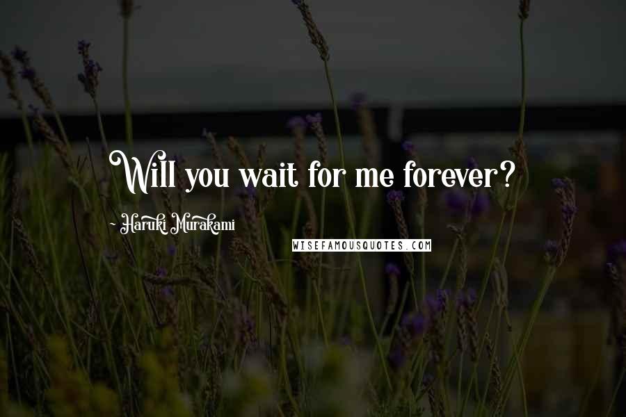 Haruki Murakami Quotes: Will you wait for me forever?