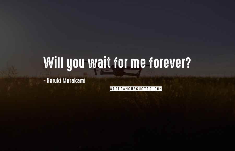 Haruki Murakami Quotes: Will you wait for me forever?