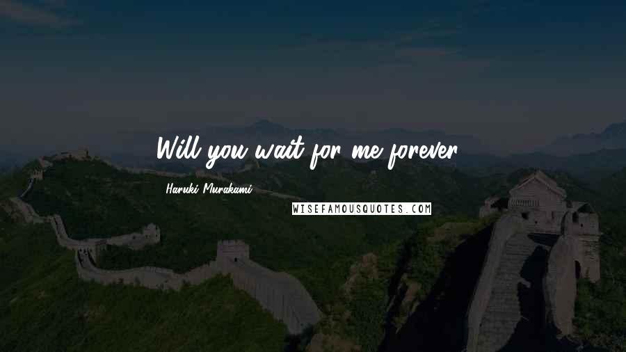 Haruki Murakami Quotes: Will you wait for me forever?