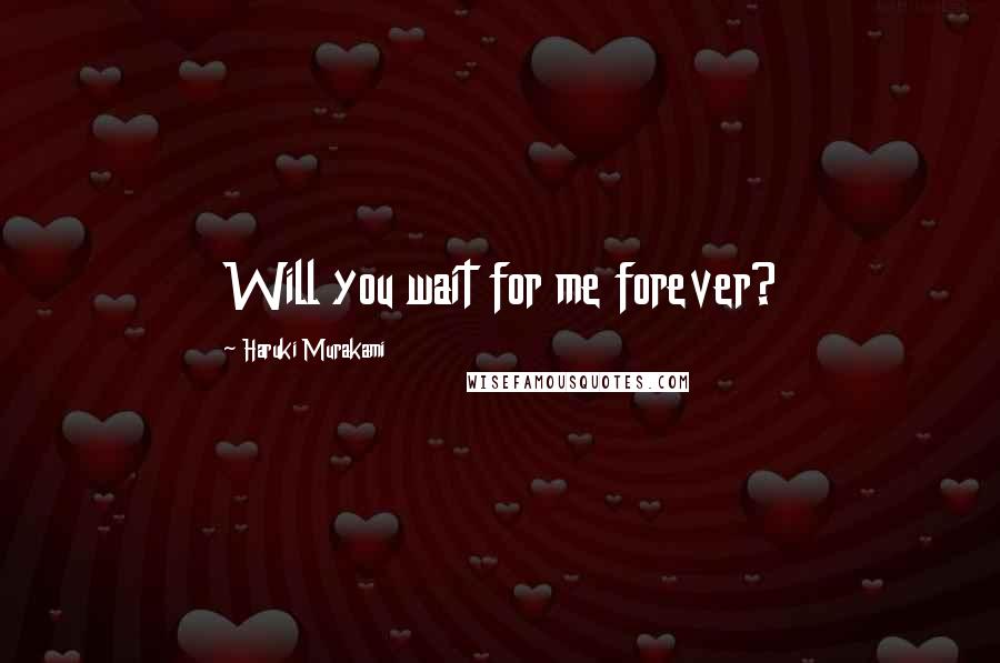 Haruki Murakami Quotes: Will you wait for me forever?