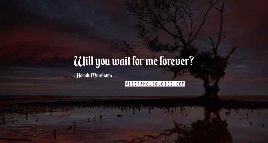 Haruki Murakami Quotes: Will you wait for me forever?