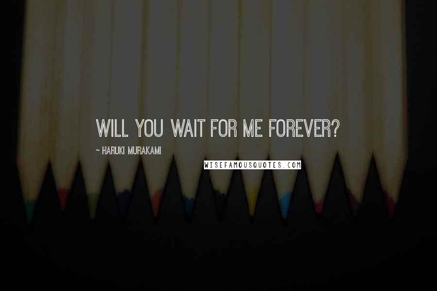 Haruki Murakami Quotes: Will you wait for me forever?