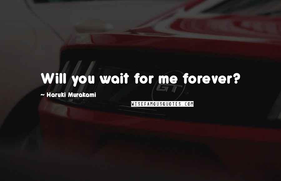 Haruki Murakami Quotes: Will you wait for me forever?