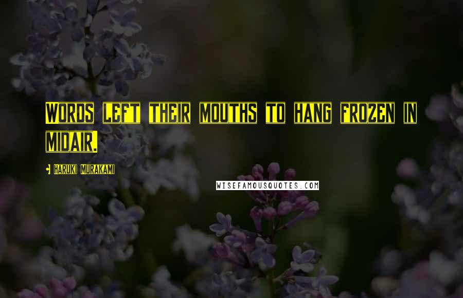 Haruki Murakami Quotes: Words left their mouths to hang frozen in midair.