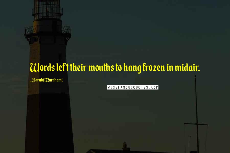 Haruki Murakami Quotes: Words left their mouths to hang frozen in midair.