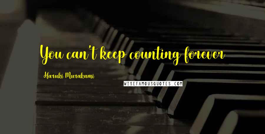 Haruki Murakami Quotes: You can't keep counting forever