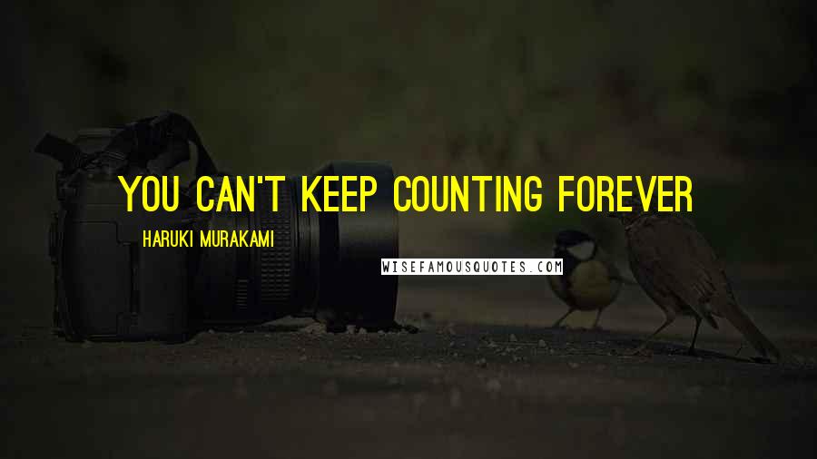 Haruki Murakami Quotes: You can't keep counting forever