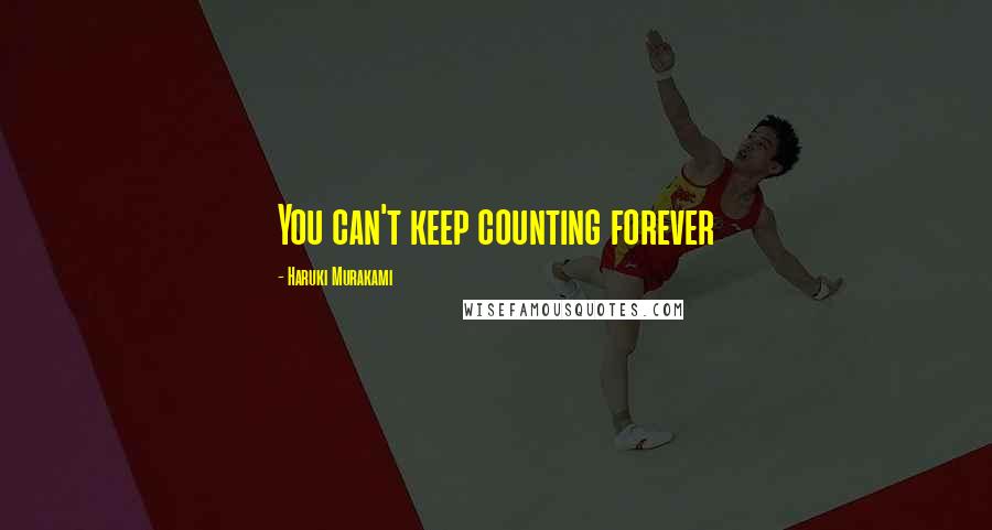 Haruki Murakami Quotes: You can't keep counting forever