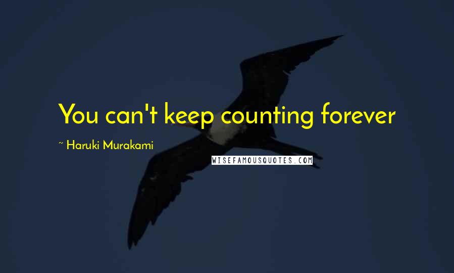 Haruki Murakami Quotes: You can't keep counting forever