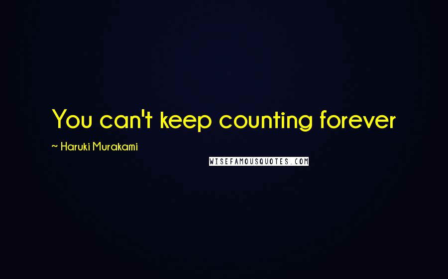 Haruki Murakami Quotes: You can't keep counting forever