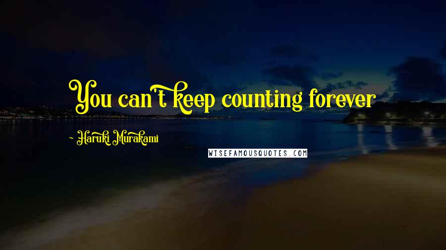 Haruki Murakami Quotes: You can't keep counting forever