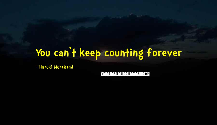 Haruki Murakami Quotes: You can't keep counting forever