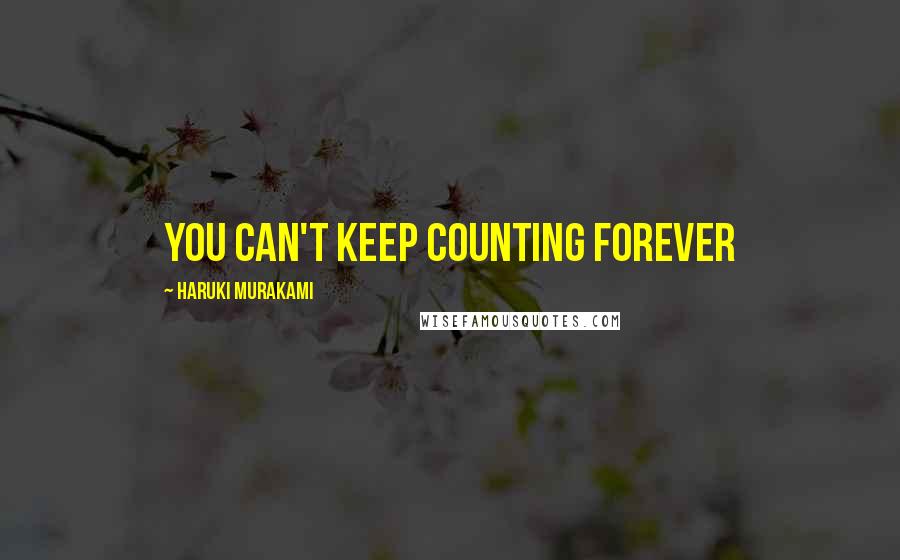 Haruki Murakami Quotes: You can't keep counting forever