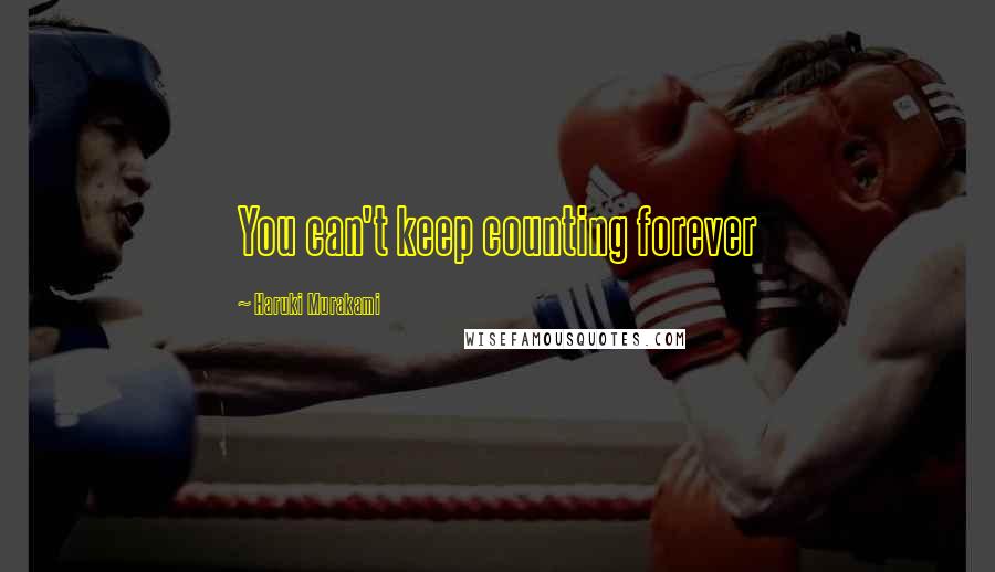Haruki Murakami Quotes: You can't keep counting forever