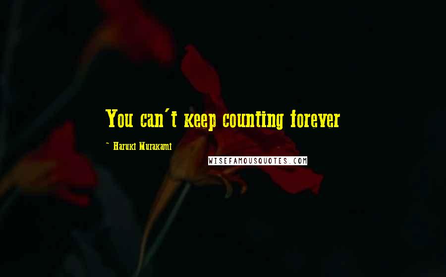 Haruki Murakami Quotes: You can't keep counting forever