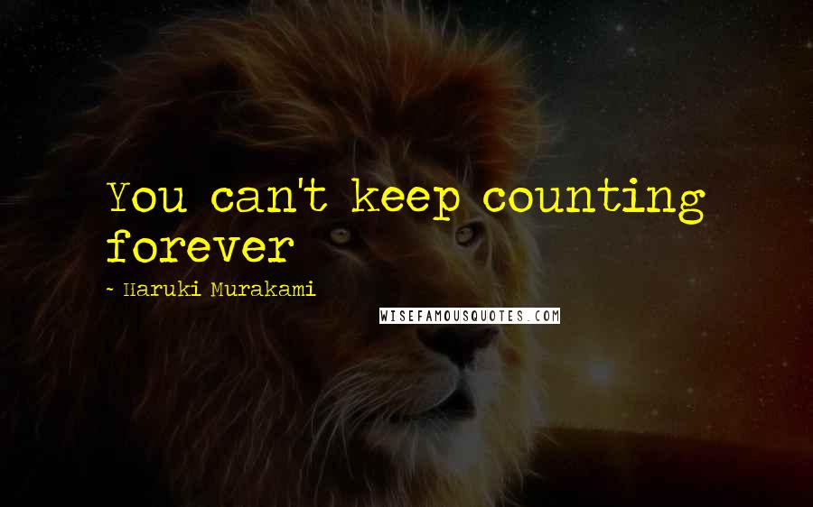 Haruki Murakami Quotes: You can't keep counting forever
