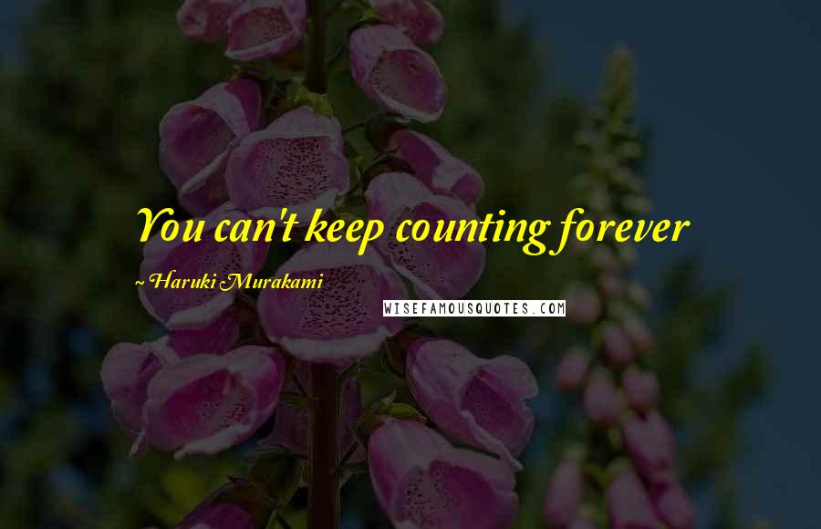 Haruki Murakami Quotes: You can't keep counting forever