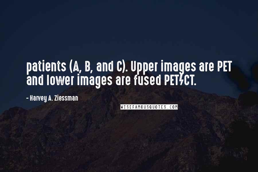 Harvey A. Ziessman Quotes: patients (A, B, and C). Upper images are PET and lower images are fused PET/CT.