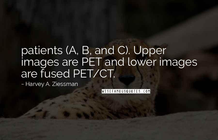 Harvey A. Ziessman Quotes: patients (A, B, and C). Upper images are PET and lower images are fused PET/CT.