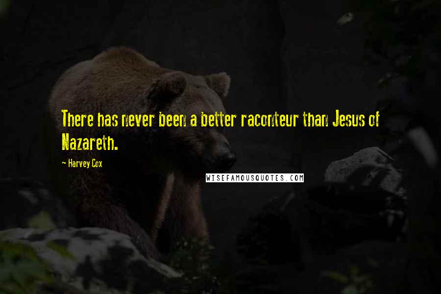 Harvey Cox Quotes: There has never been a better raconteur than Jesus of Nazareth.