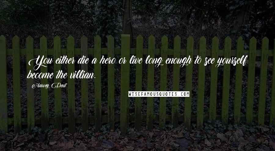 Harvey Dent Quotes: You either die a hero or live long enough to see yourself become the villian.