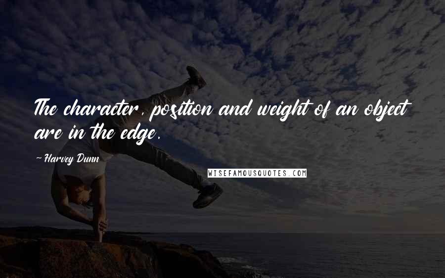 Harvey Dunn Quotes: The character, position and weight of an object are in the edge.