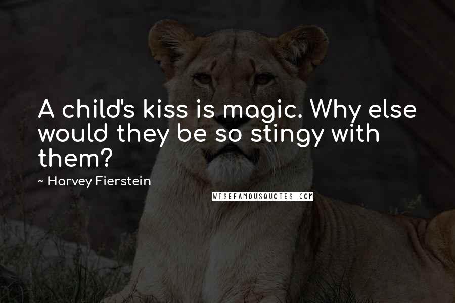 Harvey Fierstein Quotes: A child's kiss is magic. Why else would they be so stingy with them?