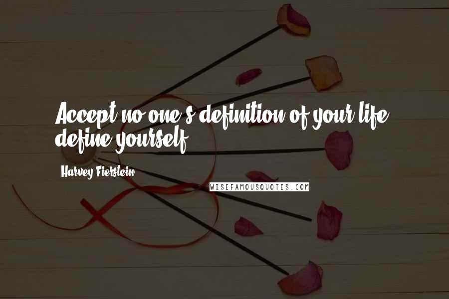 Harvey Fierstein Quotes: Accept no one's definition of your life, define yourself.