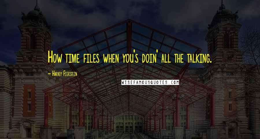 Harvey Fierstein Quotes: How time files when you's doin' all the talking.