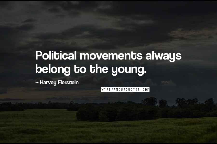 Harvey Fierstein Quotes: Political movements always belong to the young.