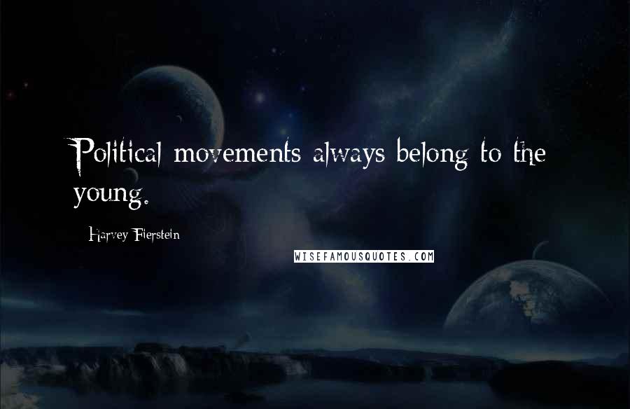 Harvey Fierstein Quotes: Political movements always belong to the young.