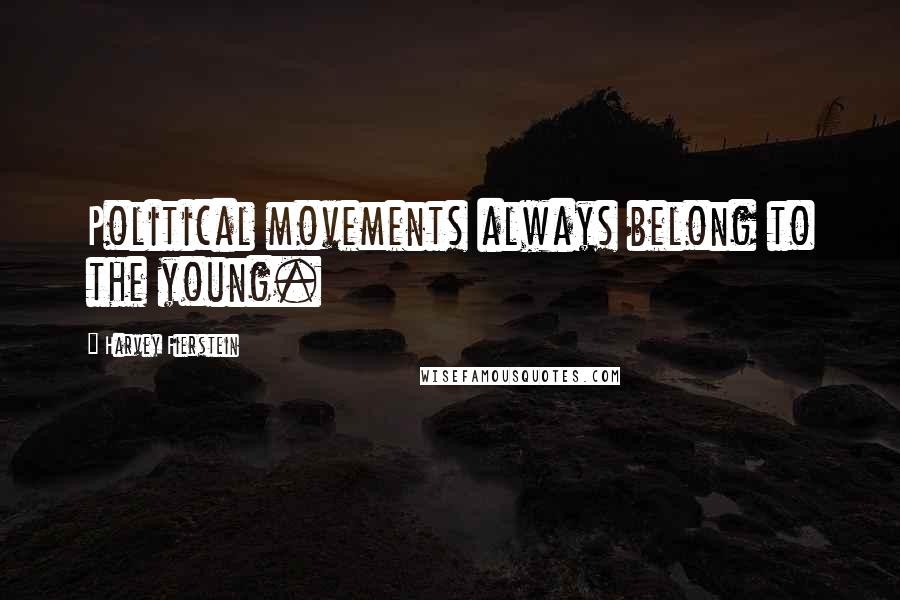 Harvey Fierstein Quotes: Political movements always belong to the young.