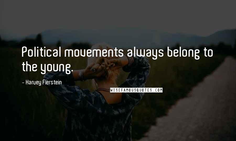 Harvey Fierstein Quotes: Political movements always belong to the young.