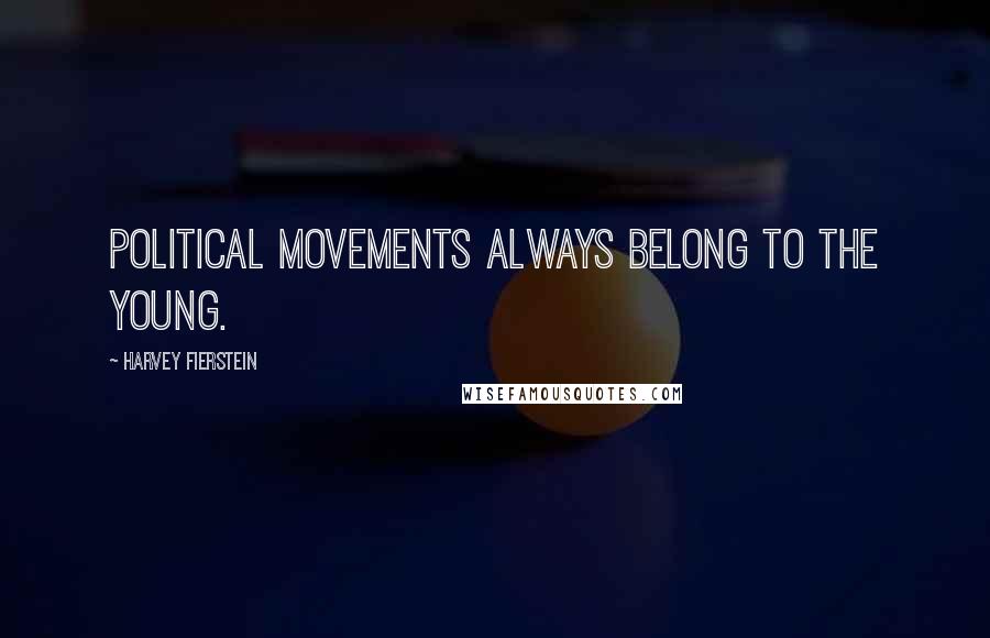 Harvey Fierstein Quotes: Political movements always belong to the young.