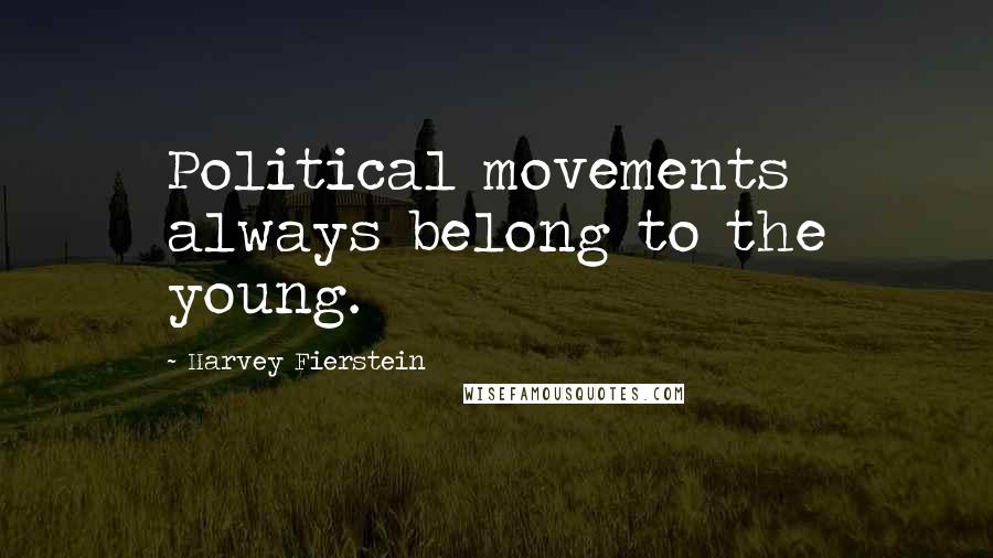 Harvey Fierstein Quotes: Political movements always belong to the young.