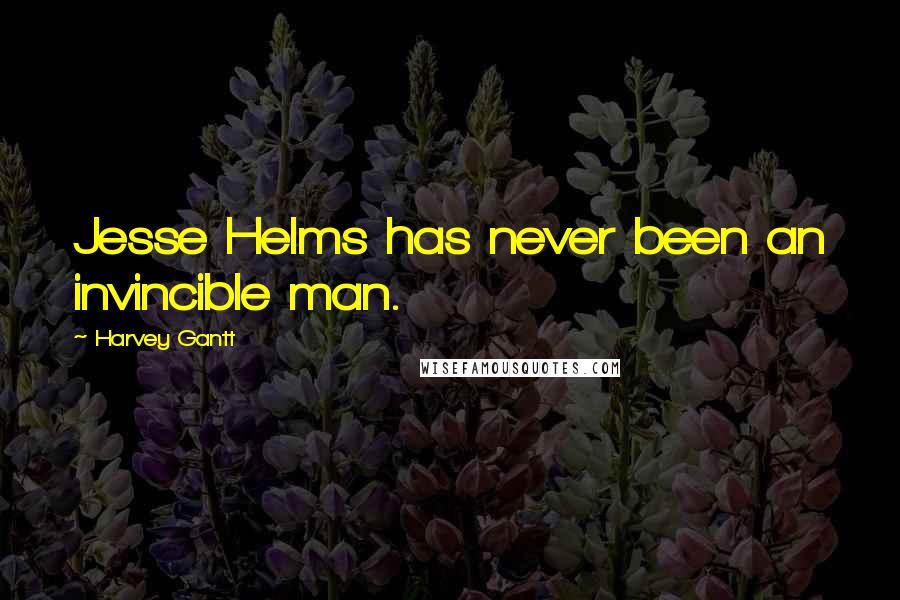 Harvey Gantt Quotes: Jesse Helms has never been an invincible man.