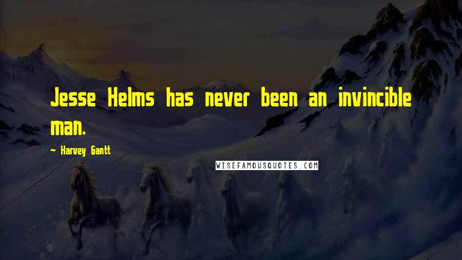 Harvey Gantt Quotes: Jesse Helms has never been an invincible man.